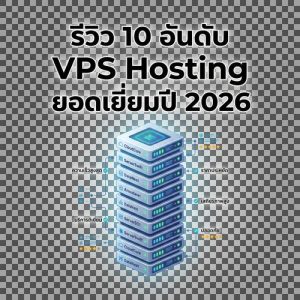 รีวิว 10 อันดับ VPS Hosting ยอดเยี่ยมปี 2026