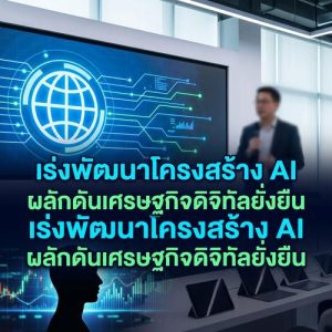 เร่งพัฒนาโครงสร้าง AI ผลักดันเศรษฐกิจดิจิทัลยั่งยืน