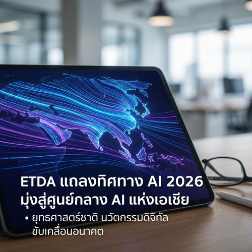 ETDA แถลงทิศทาง AI 2026 มุ่งสู่ศูนย์กลาง AI แห่งเอเชีย